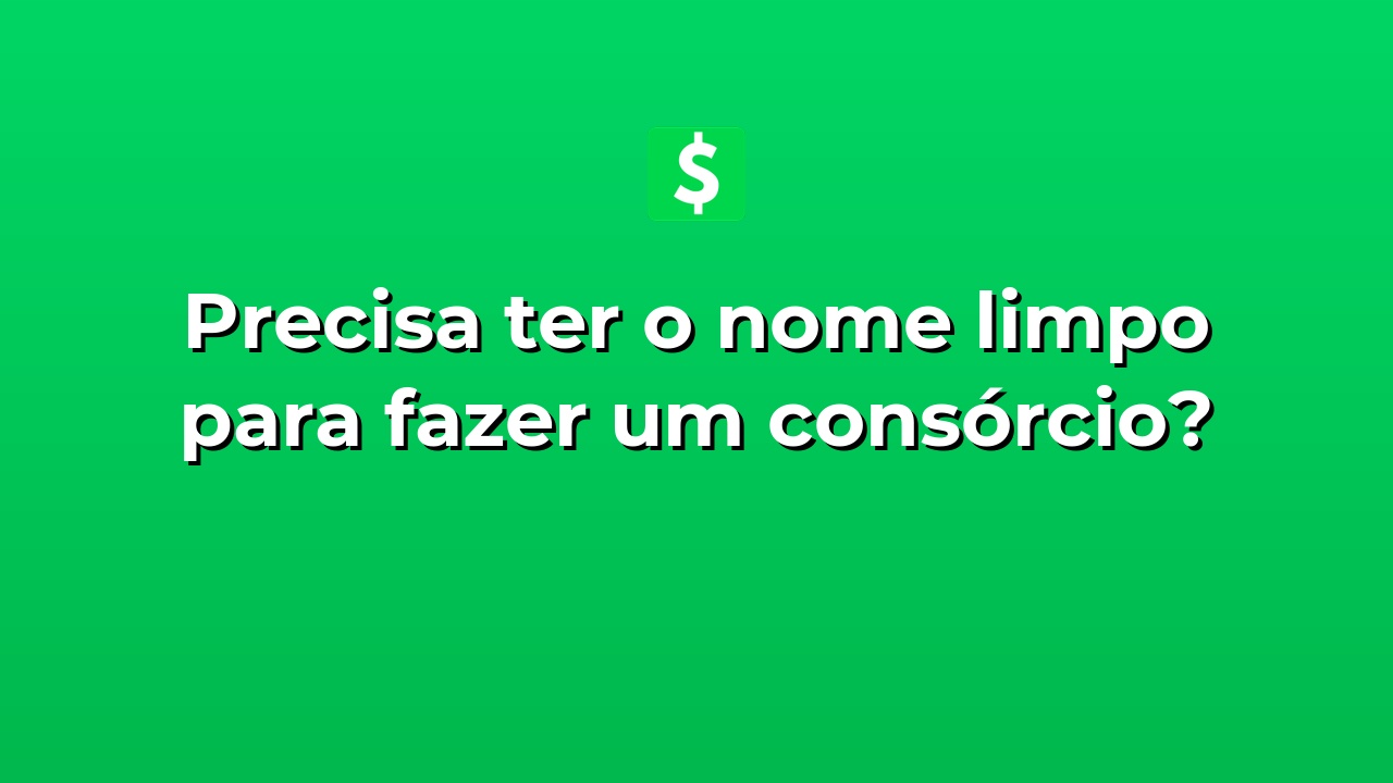 Precisa ter o nome limpo para fazer um consórcio? | Net Dinheiro