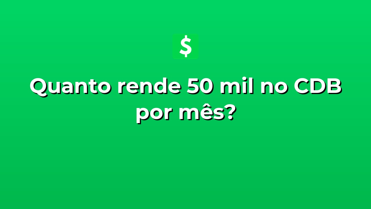 Quanto rende 50 mil no CDB por mês? | Net Dinheiro